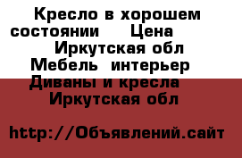 Кресло в хорошем состоянии.  › Цена ­ 2 000 - Иркутская обл. Мебель, интерьер » Диваны и кресла   . Иркутская обл.